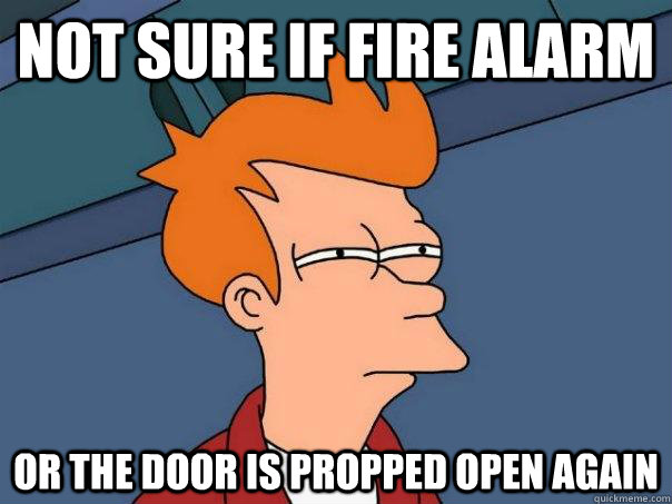 not sure if fire alarm Or the door is propped open again  Futurama Fry