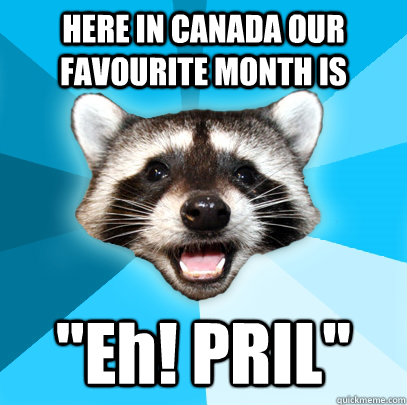 HERE IN CANADA OUR FAVOURITE MONTH IS 