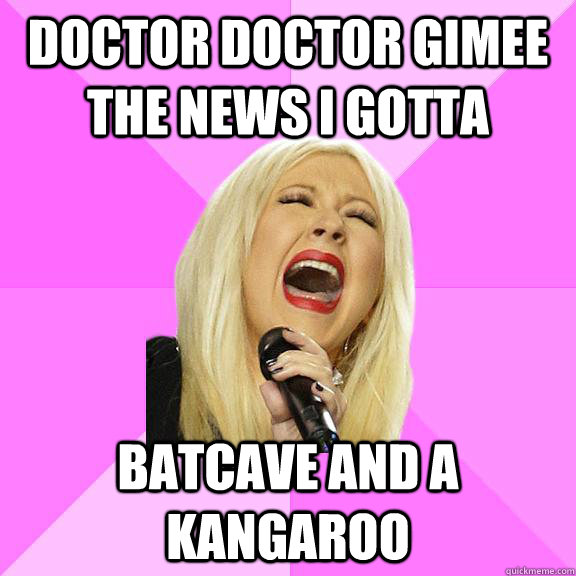 Doctor doctor gimee the news i gotta batcave and a kangaroo  Wrong Lyrics Christina