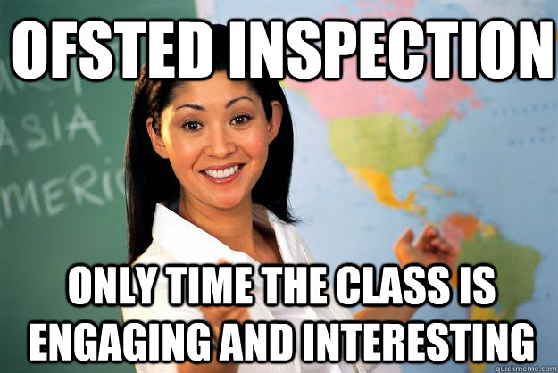 ofsted inspection only time the class is engaging and interesting - ofsted inspection only time the class is engaging and interesting  Unhelpful High School Teacher