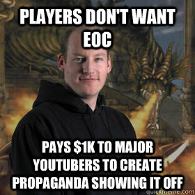 Players don't want EoC Pays $1k to major Youtubers to create propaganda showing it off  