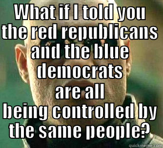 WHAT IF I TOLD YOU THE RED REPUBLICANS AND THE BLUE DEMOCRATS ARE ALL BEING CONTROLLED BY THE SAME PEOPLE? Matrix Morpheus