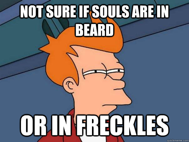 Not sure if souls are in beard Or in freckles  Futurama Fry