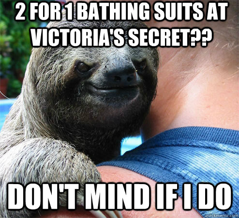 2 for 1 bathing suits at victoria's secret?? Don't mind if I do  Suspiciously Evil Sloth