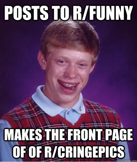 Posts to r/funny makes the front page of Of r/cringepics  Bad Luck Brian