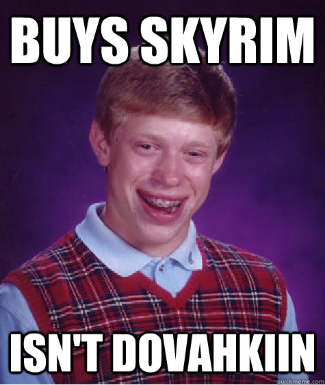 Buys Skyrim  Isn't dovahkiin  Bad Luck Brian