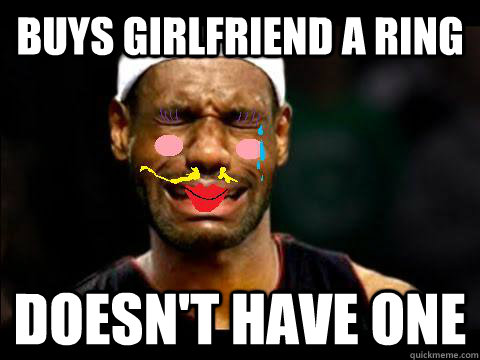 buys girlfriend a ring doesn't have one - buys girlfriend a ring doesn't have one  Lebron sucks