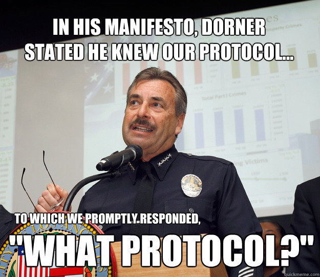 In his manifesto, Dorner stated he knew our protocol... To which we promptly responded, 