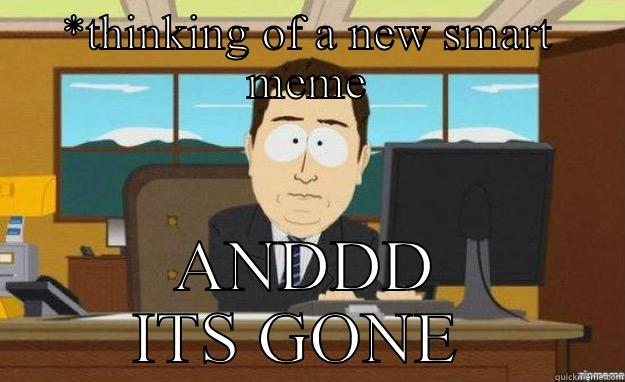 Texting back  - *THINKING OF A NEW SMART MEME ANDDD ITS GONE  aaaand its gone