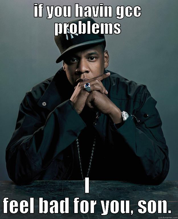 IF YOU HAVIN GCC PROBLEMS I FEEL BAD FOR YOU, SON. Jay Z Problems