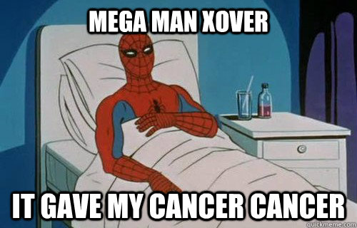 Mega Man Xover It gave my Cancer cancer  Spiderman cancer