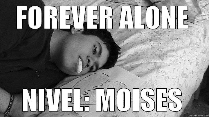 FOREVER ALONE NIVEL: MOISES Misc