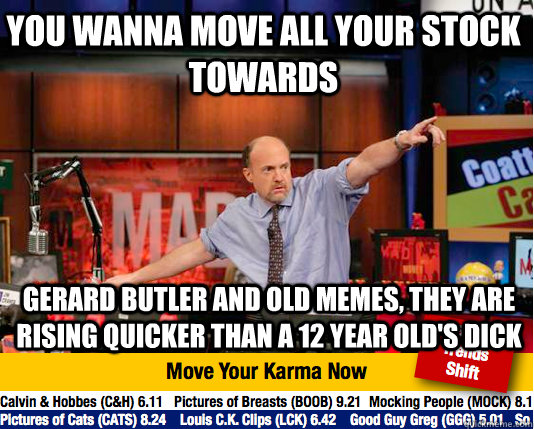 YOU WANNA MOVE ALL YOUR STOCK TOWARDS GERARD BUTLER AND OLD MEMES, THEY ARE RISING QUICKER THAN A 12 YEAR OLD'S DICK  Mad Karma with Jim Cramer