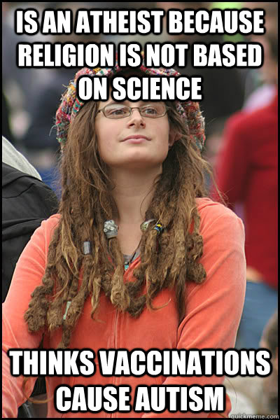 Is an atheist because religion is not based on science Thinks vaccinations cause autism  College Liberal