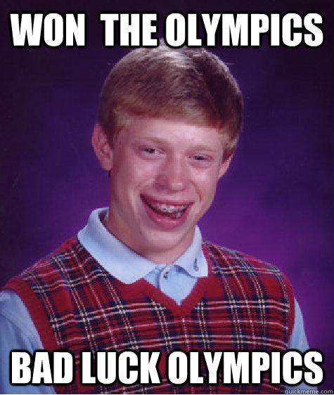 Won  the olympics Bad Luck Olympics   Bad Luck Brian