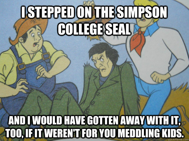 I stepped on the Simpson College Seal And I would have gotten away with it, too, if it weren't for you meddling kids. - I stepped on the Simpson College Seal And I would have gotten away with it, too, if it weren't for you meddling kids.  You Meddling Kids