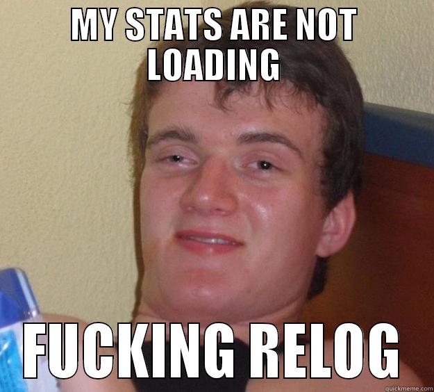 MY STATS ARE NOT LOADING FUCKING RELOG 10 Guy