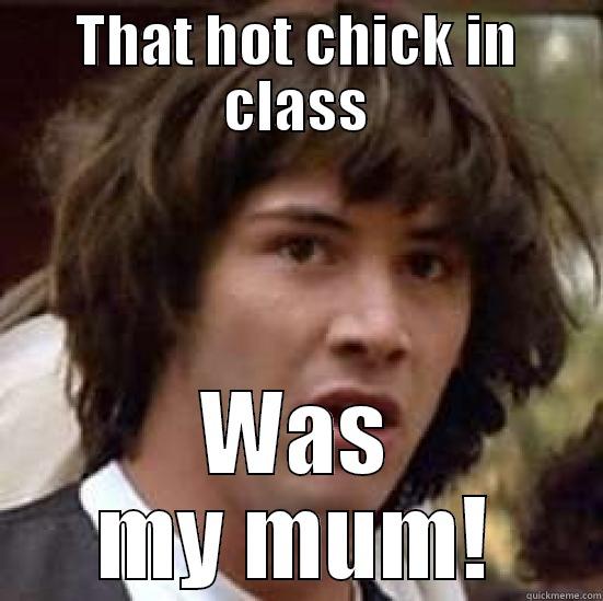 THAT HOT CHICK IN CLASS WAS MY MUM! conspiracy keanu