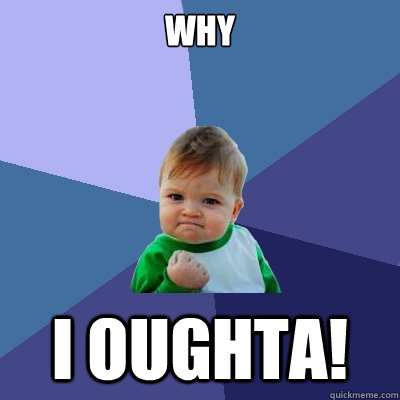 WHy I oughta! - WHy I oughta!  Success Kid