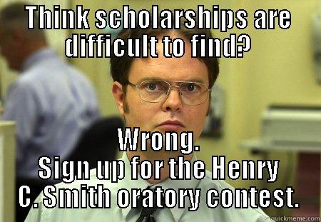 THINK SCHOLARSHIPS ARE DIFFICULT TO FIND? WRONG. SIGN UP FOR THE HENRY C. SMITH ORATORY CONTEST. Schrute