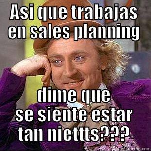 sales plan - ASI QUE TRABAJAS EN SALES PLANNING DIME QUE SE SIENTE ESTAR TAN NIETTTS??? Creepy Wonka