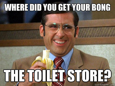 Where did you get your bong the toilet store?  