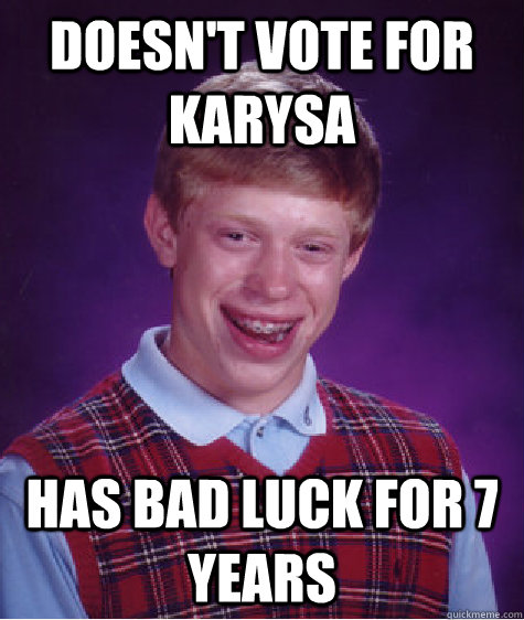 Doesn't vote for karysa has bad luck for 7 years  Bad Luck Brian