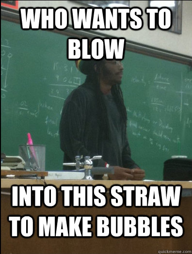 who wants to blow into this straw to make bubbles  Rasta Science Teacher