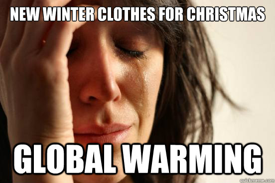 New winter clothes for Christmas Global Warming - New winter clothes for Christmas Global Warming  First World Problems