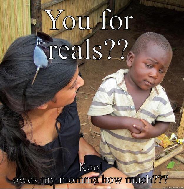 YOU FOR REALS?? KOOL OWES MY MOMMA HOW MUCH??? Skeptical Third World Kid