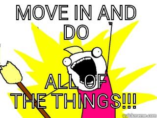 Move in  - MOVE IN AND DO ALL OF THE THINGS!!!  All The Things