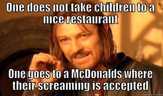 Restaurant Rules #1 - ONE DOES NOT TAKE CHILDREN TO A NICE RESTAURANT ONE GOES TO A MCDONALDS WHERE THEIR SCREAMING IS ACCEPTED Boromir