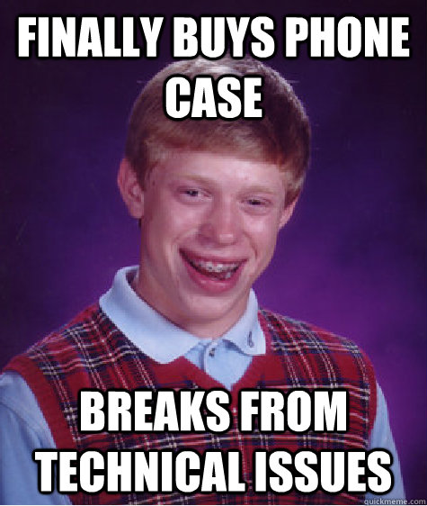 finally buys phone case breaks from technical issues  Bad Luck Brian