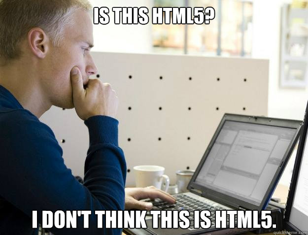 is this html5? I don't think this is html5. - is this html5? I don't think this is html5.  Programmer