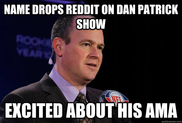 Name drops reddit on dan patrick show Excited about his ama - Name drops reddit on dan patrick show Excited about his ama  Misc