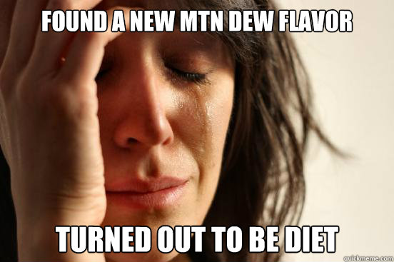 FOund a new mtn dew flavor turned out to be diet  First World Problems