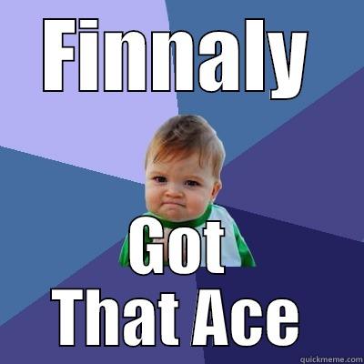 I Finnaly Got it - FINNALY GOT THAT ACE Success Kid