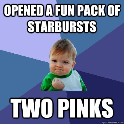 Opened a fun pack of starbursts two pinks  Success Kid