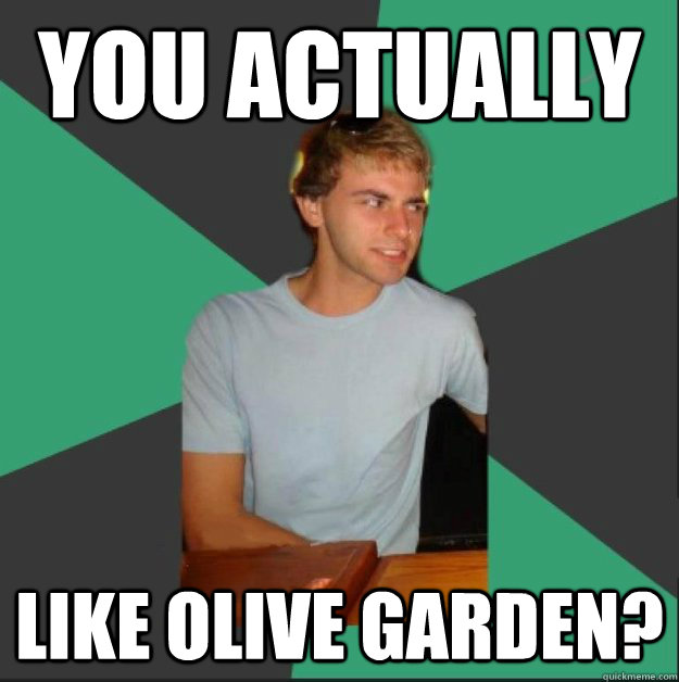 You actually like Olive Garden? - You actually like Olive Garden?  White Boy is Judging You