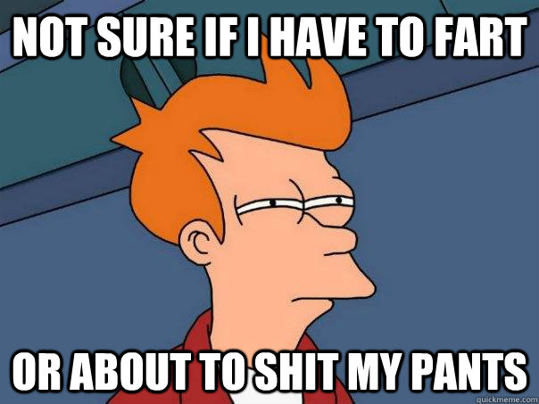 Not sure if I have to fart or about to shit my pants - Not sure if I have to fart or about to shit my pants  Futurama Fry