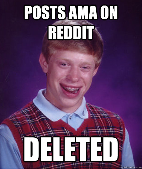 Posts ama on reddit deleted  Bad Luck Brian