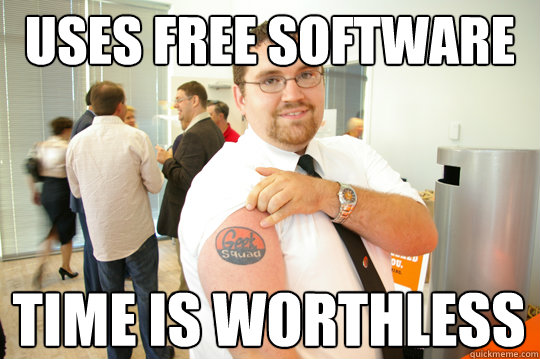 Uses free software Time is worthless  GeekSquad Gus