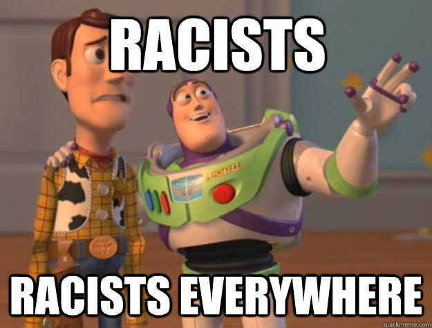 racists racists everywhere  Buzz Lightyear