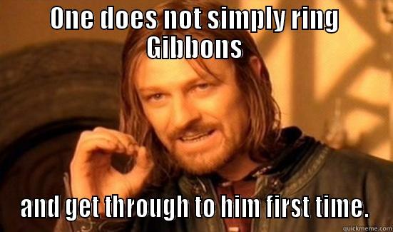 ONE DOES NOT SIMPLY RING GIBBONS AND GET THROUGH TO HIM FIRST TIME. Boromir