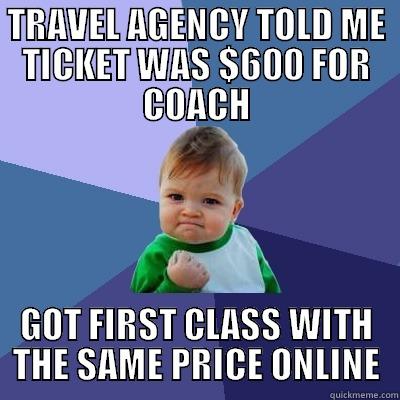 successful travel kid - TRAVEL AGENCY TOLD ME TICKET WAS $600 FOR COACH GOT FIRST CLASS WITH THE SAME PRICE ONLINE Success Kid