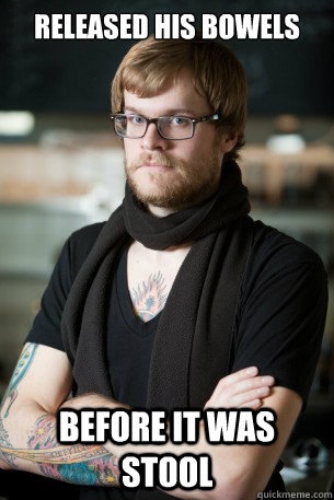 Released his bowels before it was stool  Hipster Barista