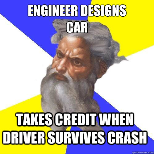 Engineer designs 
car Takes credit when driver survives crash  Advice God