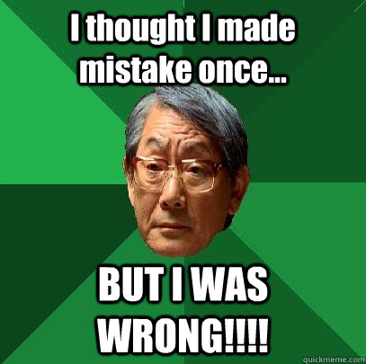 I thought I made mistake once... BUT I WAS WRONG!!!! - I thought I made mistake once... BUT I WAS WRONG!!!!  High Expectations Asian Father