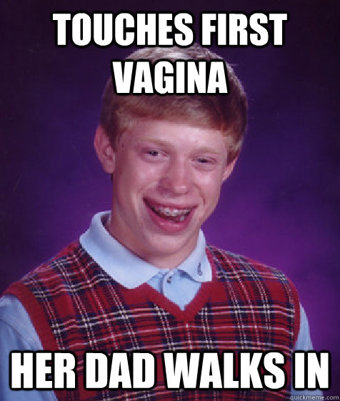 TOUCHES FIRST VAGINA HER DAD WALKS IN  Bad Luck Brian