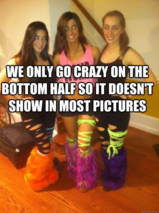 we only go crazy on the bottom half so it doesn't show in most pictures   3 Rave Chicks